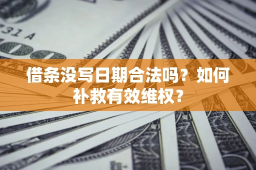 武汉借条没写日期合法吗？如何补救有效维权？