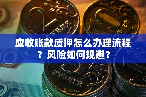 武汉应收账款质押怎么办理流程？风险如何规避？
