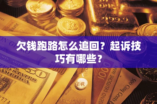 武汉欠钱跑路怎么追回？起诉技巧有哪些？