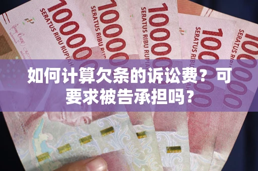 武汉如何计算欠条的诉讼费？可要求被告承担吗？