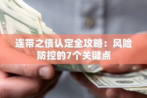 武汉连带之债认定全攻略：风险防控的7个关键点