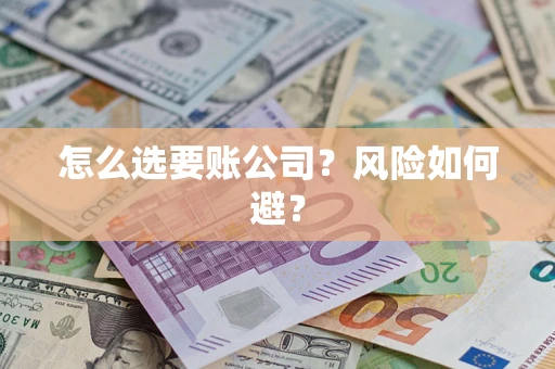 武汉怎么选要账公司？风险如何避？