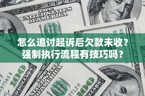 武汉怎么追讨起诉后欠款未收？强制执行流程有技巧吗？