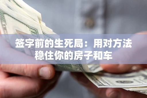 武汉签字前的生死局：用对方法稳住你的房子和车