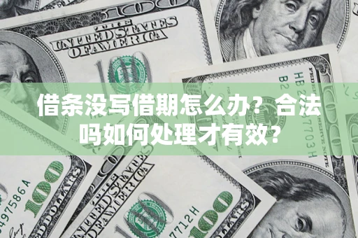 武汉借条没写借期怎么办？合法吗如何处理才有效？