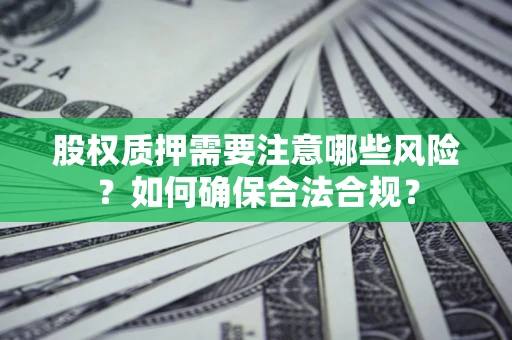 武汉股权质押需要注意哪些风险？如何确保合法合规？